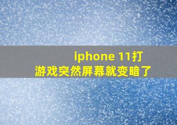 iphone 11打游戏突然屏幕就变暗了